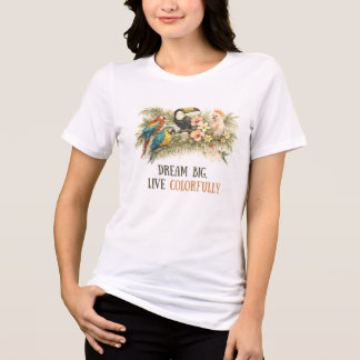 Dream Big, Live Colourfully Tropical Birds Tri-Blend Shirt