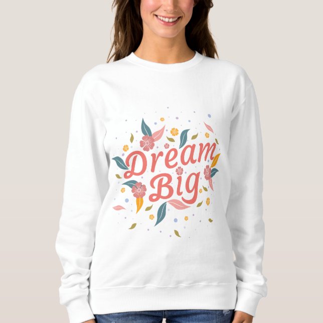 dream big motivational design sweatshirt (Front)