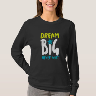 Dream Big Never Quit Illustration  Graphic Designs T-Shirt
