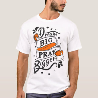 Dream big pray bigger 1 T-Shirt