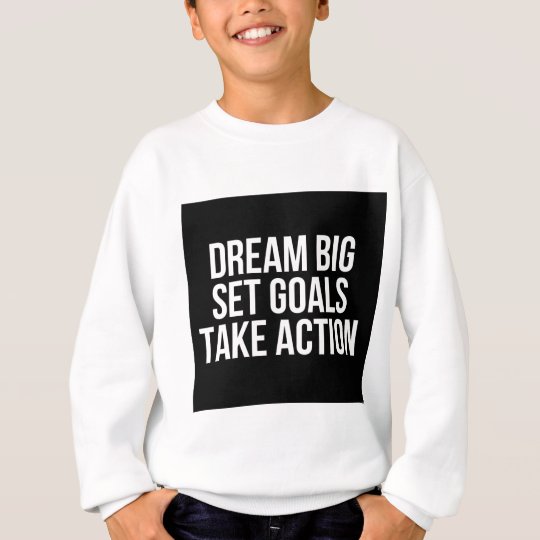Dream Big Set Goal Take Action Motivational Quote Sweatshirt