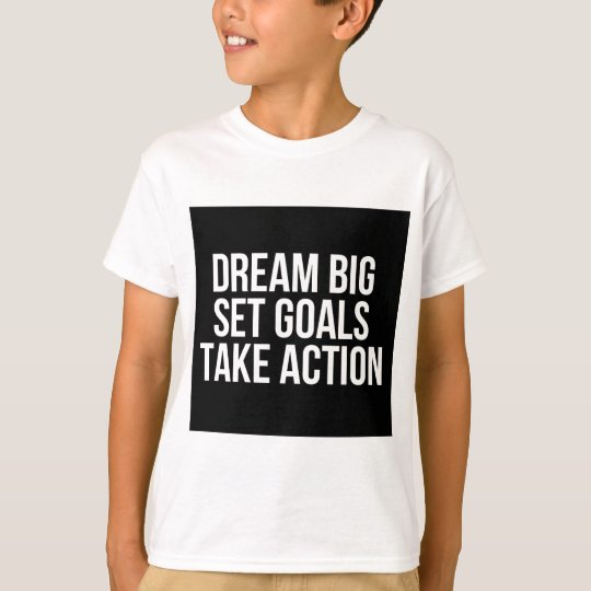 Dream Big Set Goal Take Action Motivational Quote T-Shirt