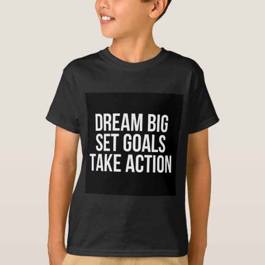 Dream Big Set Goals Take Action Motivational Quote T-Shirt
