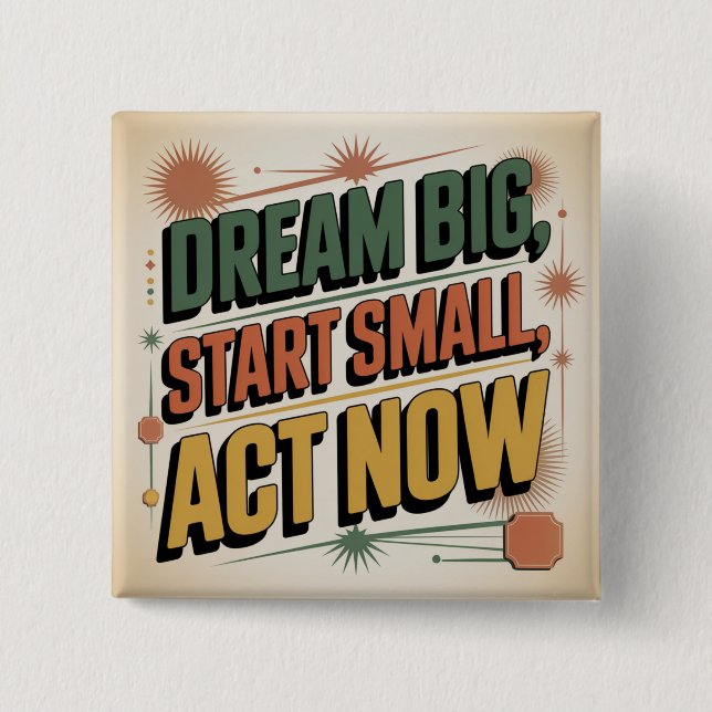 Dream Big, Start Small, Act Now 2 Inch Square Button (Front)