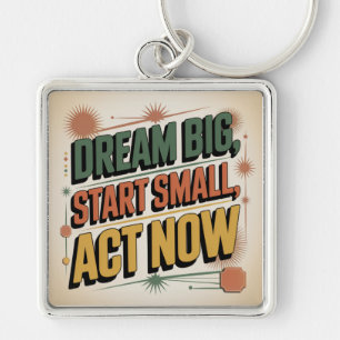 Dream Big, Start Small, Act Now Keychain