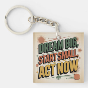 Dream Big, Start Small, Act Now Keychain