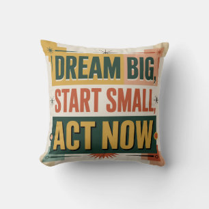 Dream Big, Start Small, Act Now Throw Pillow