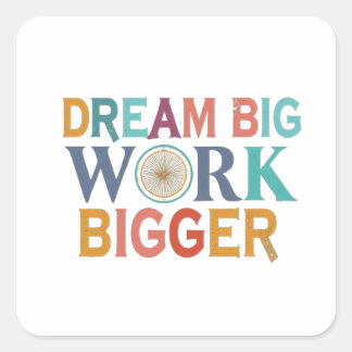 "Dream Big, Work Bigger": Square Sticker