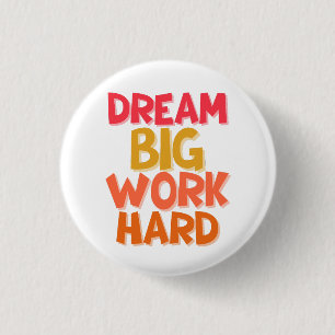 DREAM BIG WORK HARD 1 INCH ROUND BUTTON