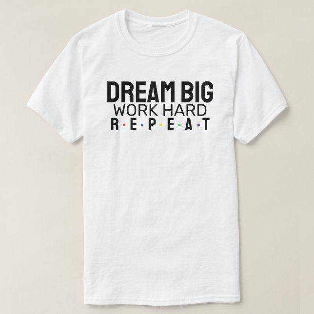Dream big. Work hard. Repeat. T-Shirt (Design Front)