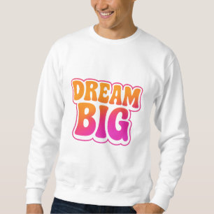Dream Big – Work Hard – Shine Bright Sweatshirt