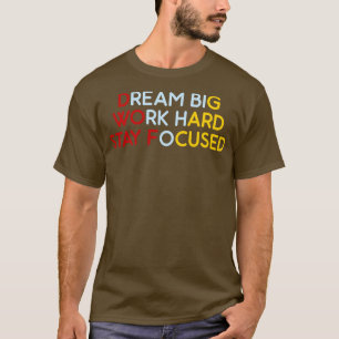 Dream Big Work Hard Stay Focused  7 T-Shirt
