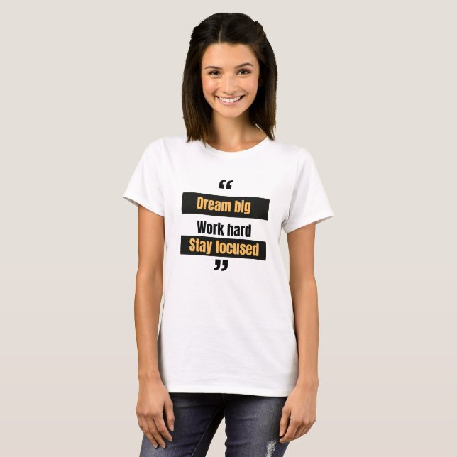 Dream big, work hard, stay focused T-Shirt (Front Full)