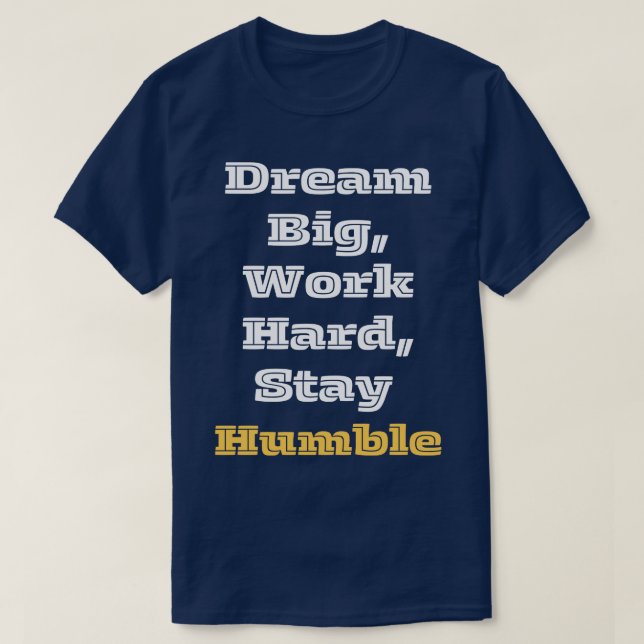 Dream Big Work Hard Stay Humble  1 T-Shirt (Design Front)