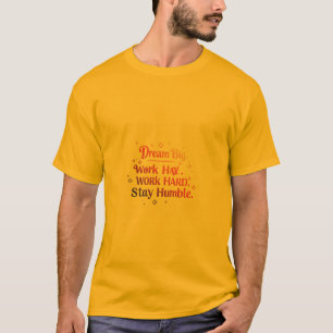 Dream Big. Work Hard. Stay Humble T-Shirt