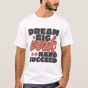 Dream big work hard succeed T-Shirt