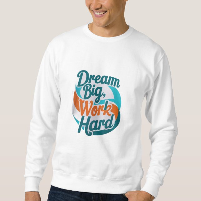 Dream Big, Work Hard Sweatshirt (Front)