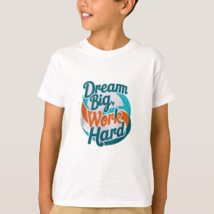 Dream Big, Work Hard T-Shirt