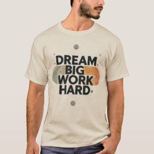  Dream Big Work Hard T-Shirt