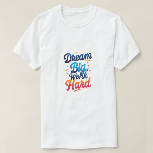 Dream Big, Work Hard T-Shirt (Design Front)