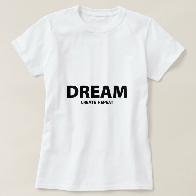 Dream Create Repeat Motivational Quote | Creative  T-Shirt (Design Front)