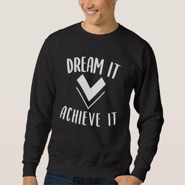 Dream it achieve it Motivation Affirmation Message Sweatshirt (Front)