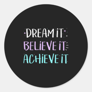 Dream It Believe It Achieve It Motivation  Classic Round Sticker