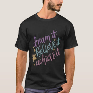 Dream It Believe It Achieve It Motivational Quote T-Shirt