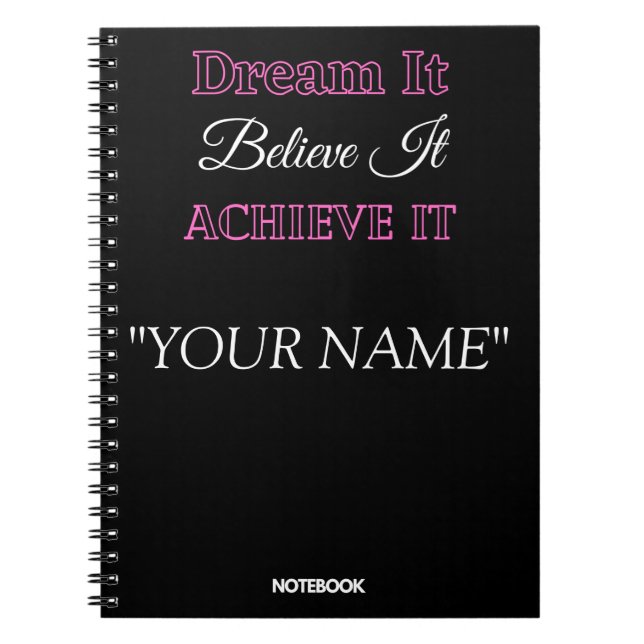 Dream It Believe It Achieve It "YOUR NAME" Notebook (Front)