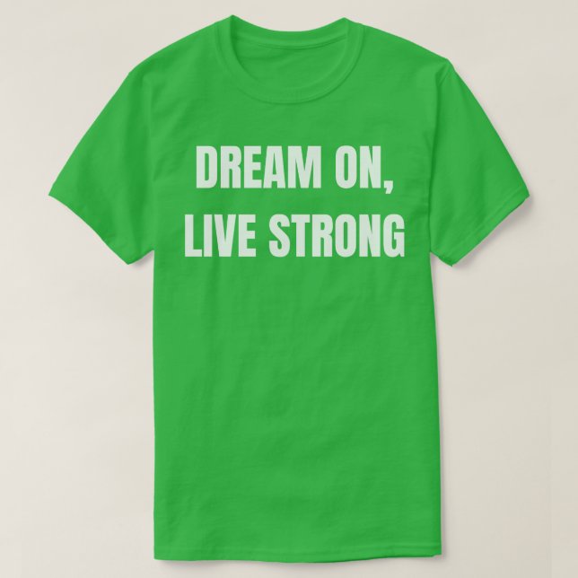 Dream On Live Strong T-Shirt (Design Front)