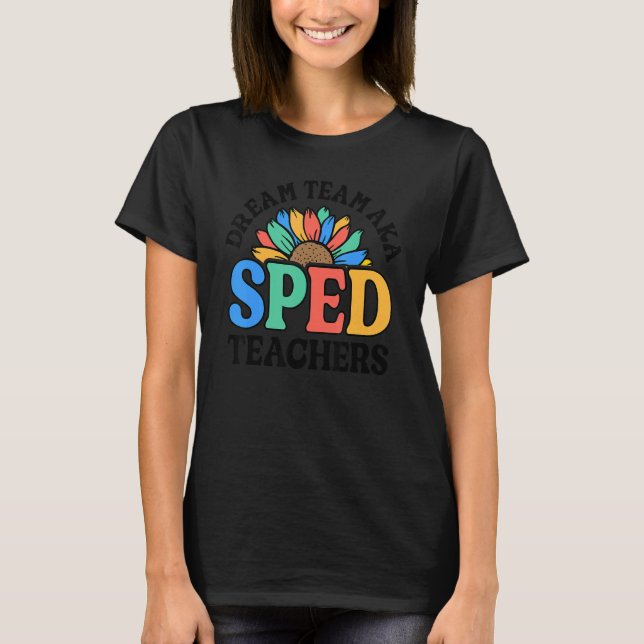 Dream Team AKA SPED Teachers Special Education Flo T-Shirt (Front)