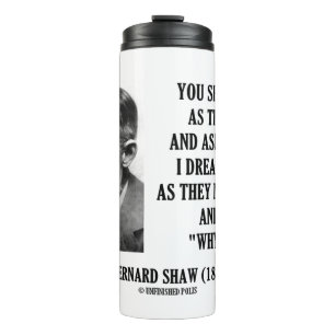 Dream Things They Never Were Ask Why Not? Shaw Qte Thermal Tumbler