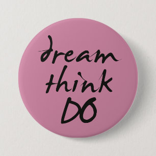 Dream, think, do - Motivational quote for her 3 Inch Round Button