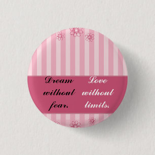 Dream without fear, love without limits 1 inch round button