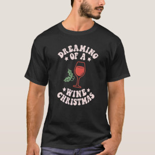 Dreaming Of A Wine Christmas  Wine  Xmas Party T-Shirt