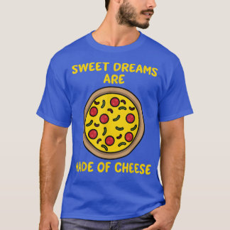 Dreams Are Made Of Cheese Sweet Funny Pizza Lover T-Shirt
