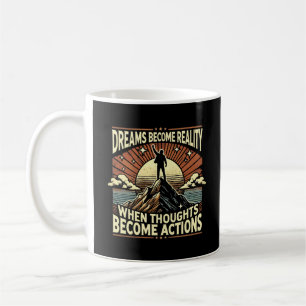 Dreams Become Reality When Thoughts Become Actions Coffee Mug