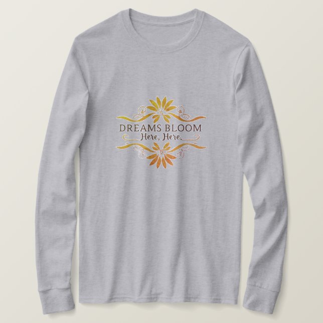 Dreams Bloom Here  T-Shirt (Design Front)