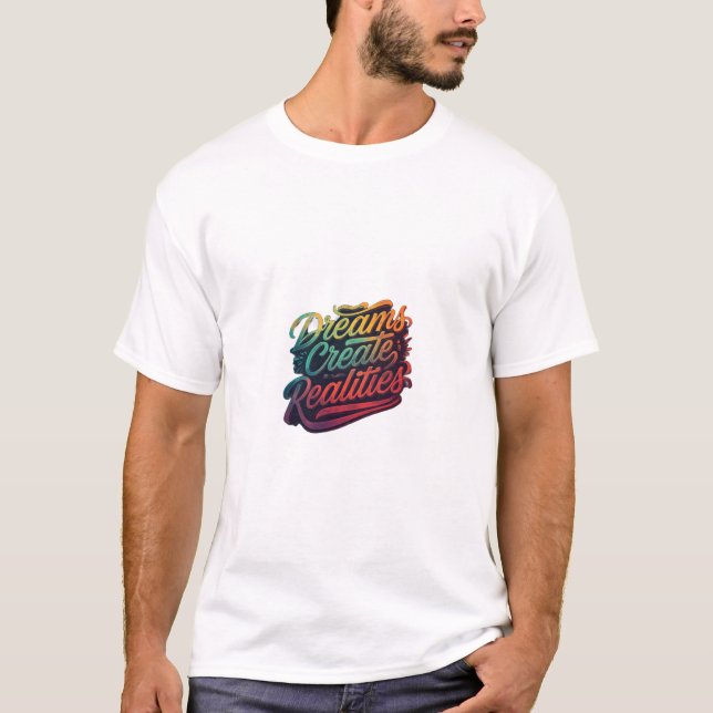 Dreams Create Realities  T-Shirt (Front)