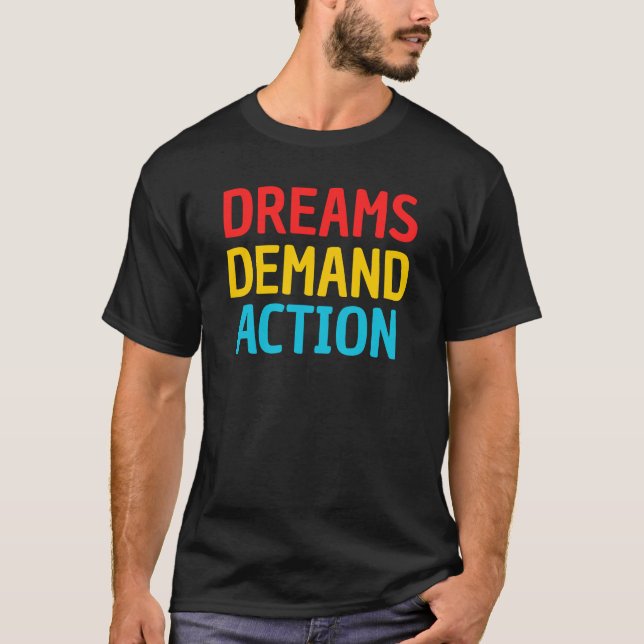 Dreams Demand Action Motivational Quote T-Shirt (Front)
