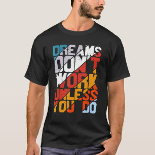 Dreams Don't Work Unless You Do Motivational Sayin T-Shirt