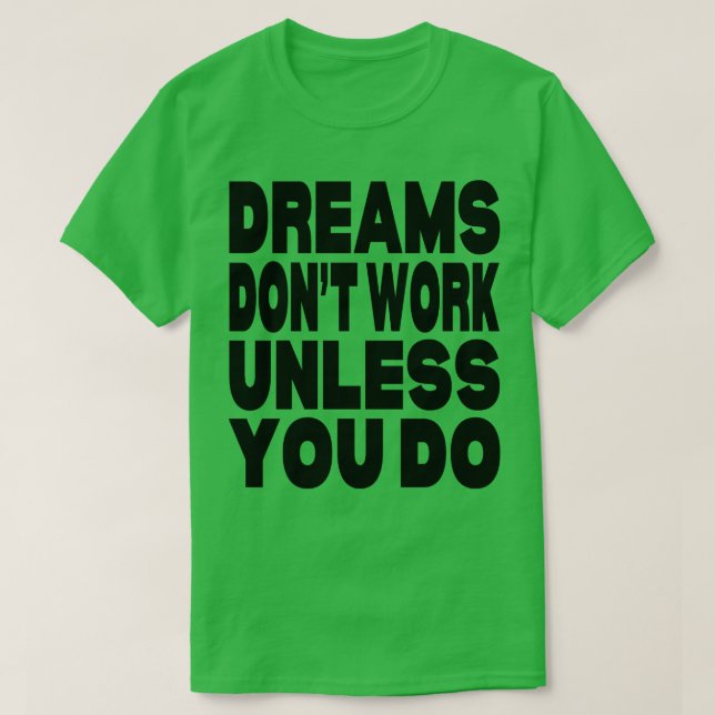 Dreams dont work unless you do T-Shirt (Design Front)