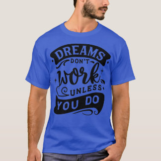 Dreams donx27t work unless you do Inspirational Mo T-Shirt