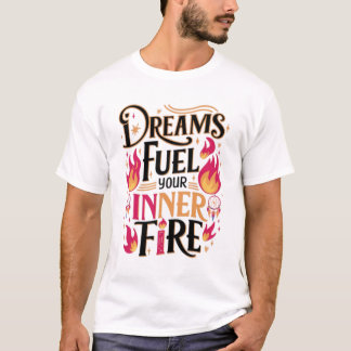 Dreams Fuel Your Inner Fire T-Shirt