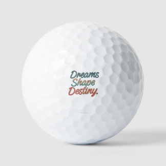 Dreams shape destiny  golf balls