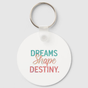 "Dreams Shape Destiny." Keychain