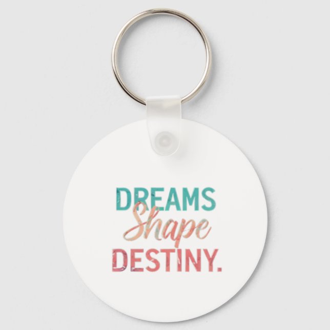 "Dreams Shape Destiny." Keychain (Front)