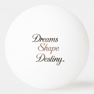 Dreams Shape Destiny. Ping Pong Ball