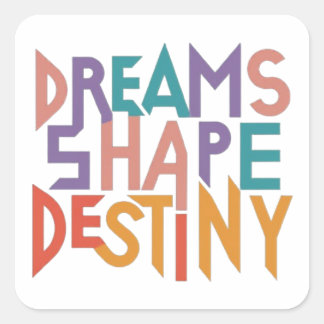 Dreams shape destiny square sticker