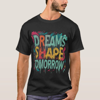 Dreams Shape Tomorrow T-Shirt